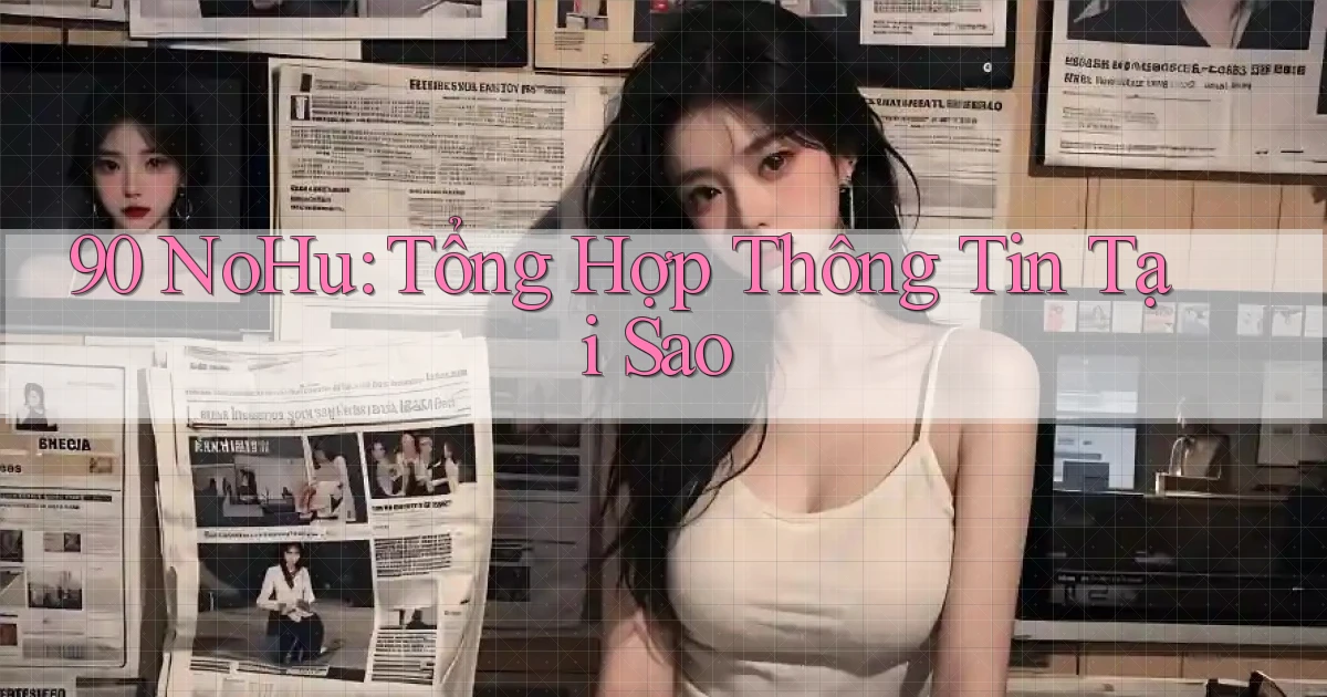 90 nohu tổng hợp thông tin tại sao