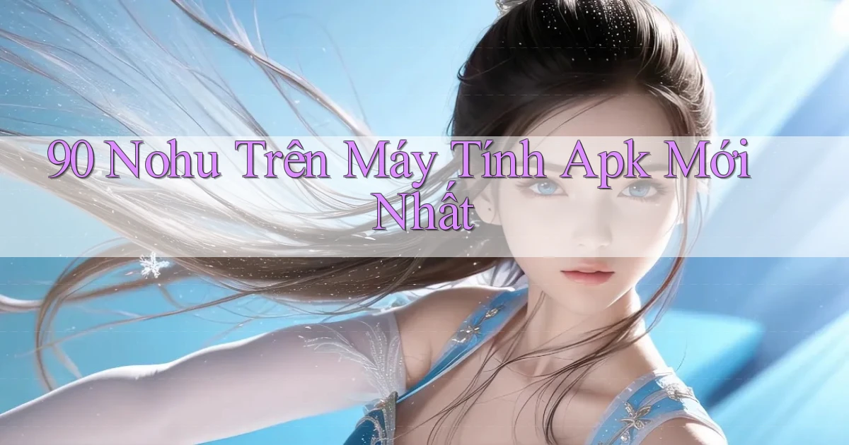 90 nohu trên máy tính apk mới nhất