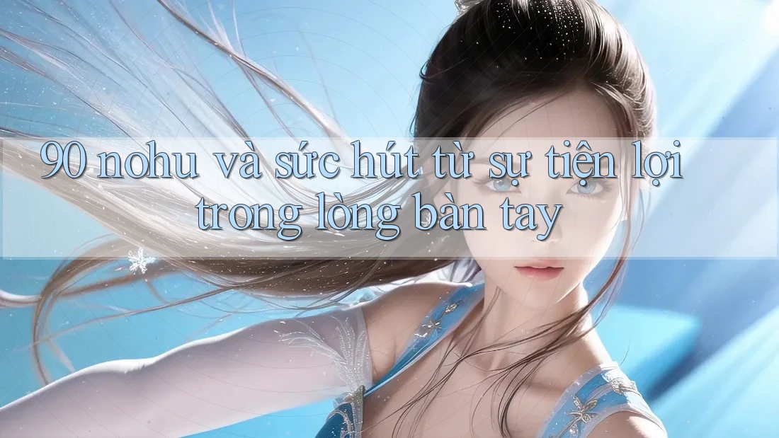 90 nohu và sức hút từ sự tiện lợi trong lòng bàn tay
