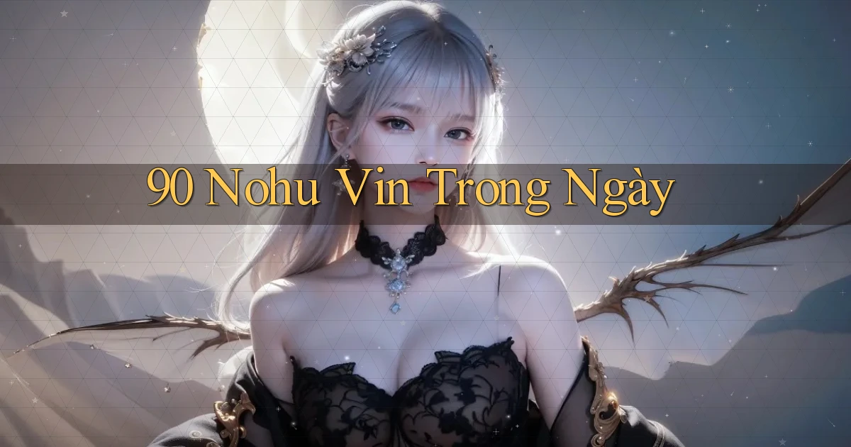90 nohu vin trong ngày