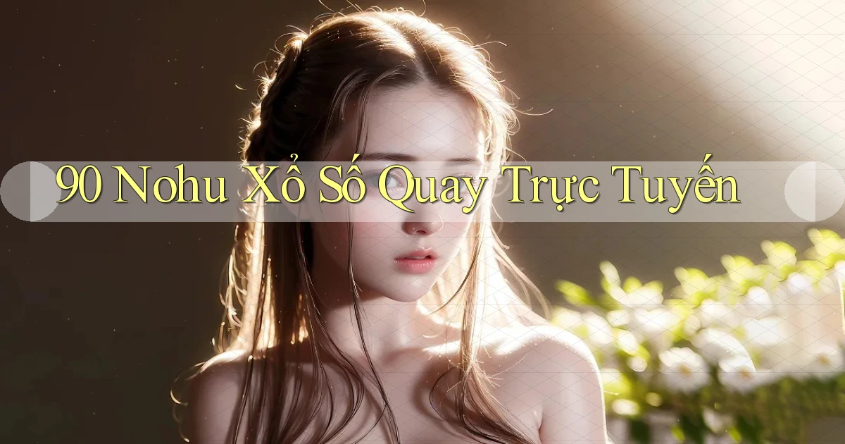 90 nohu Xổ số quay trực tuyến