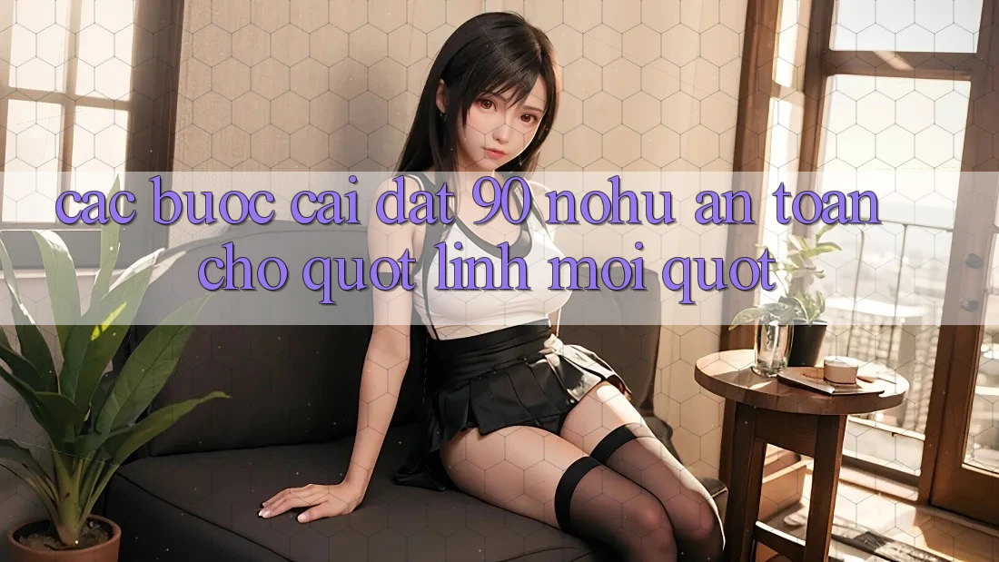 Các bước cài đặt 90 nohu an toàn cho " lính mới"