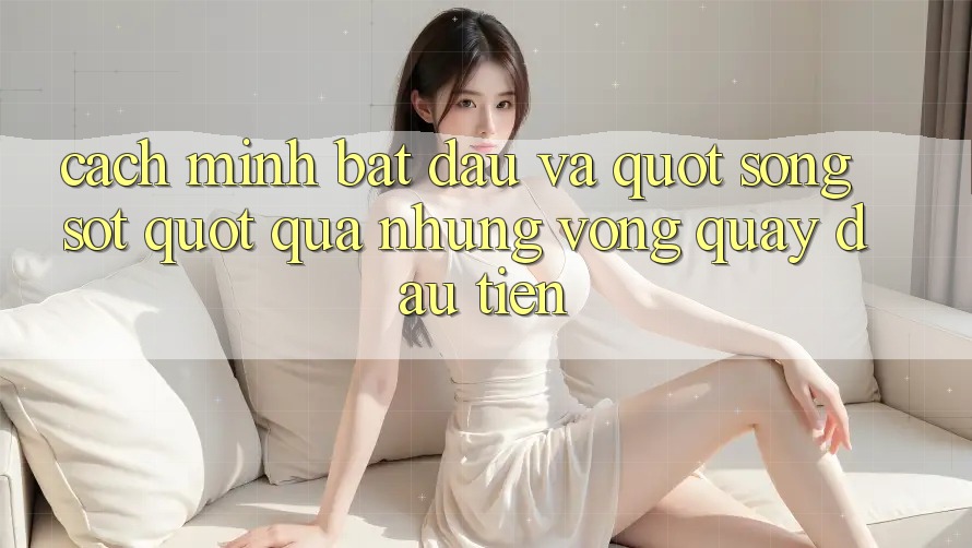 Cách mình bắt đầu và " sống sót" qua những vòng quay đầu tiên