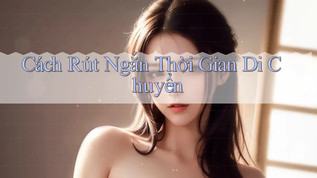 Cách Rút Ngắn Thời Gian Di Chuyển