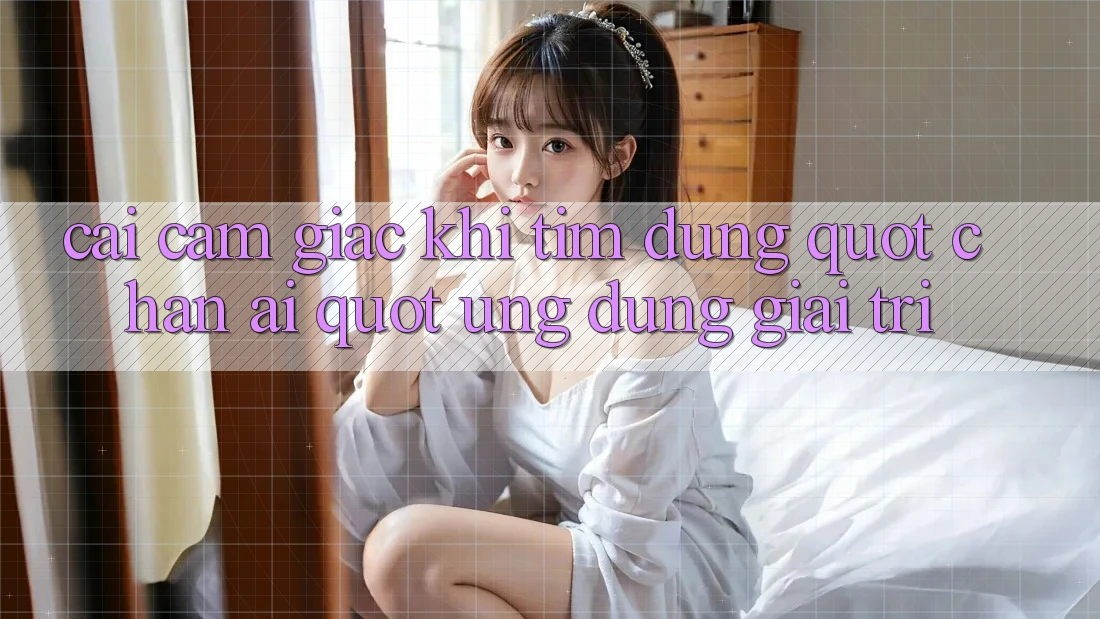 Cái cảm giác khi tìm đúng " chân ái" ứng dụng giải trí
