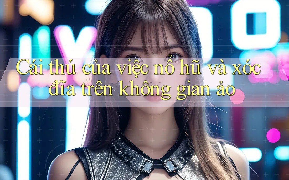 Cái thú của việc nổ hũ và xóc đĩa trên không gian ảo