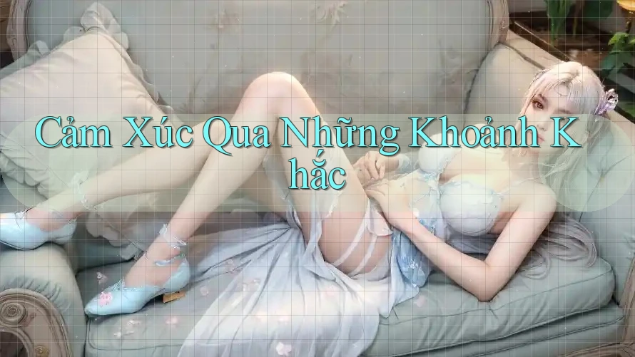 Cảm Xúc Qua Những Khoảnh Khắc