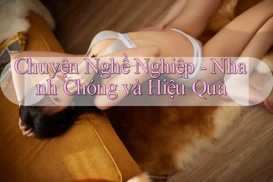 Chuyện Nghề Nghiệp - Nhanh Chóng và Hiệu Quả