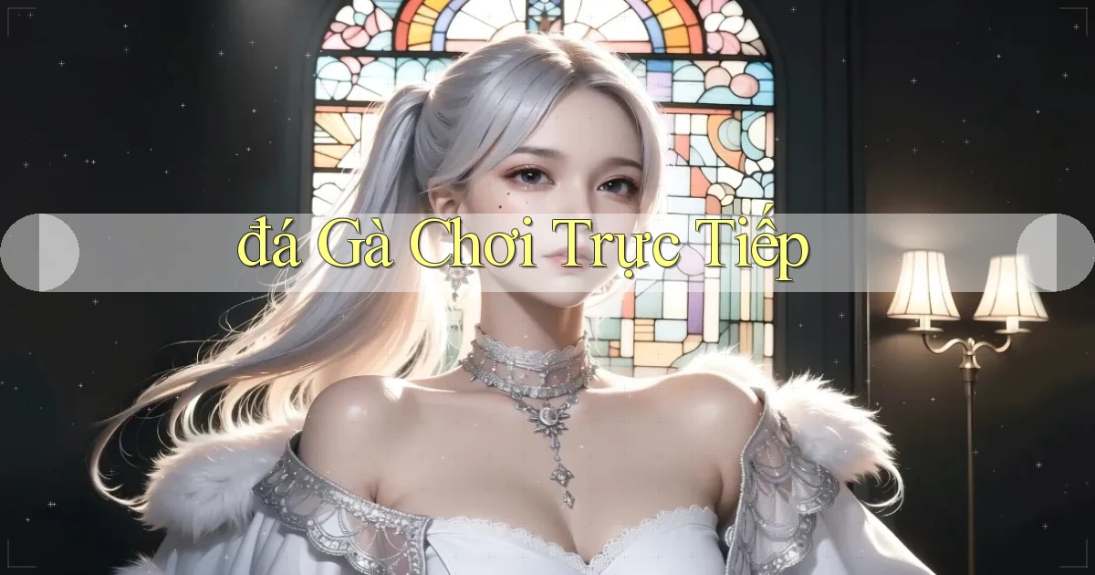 đá gà Chơi trực tiếp