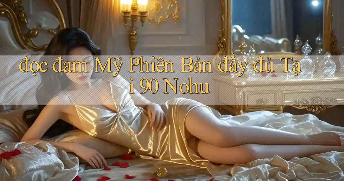 đọc đam mỹ phiên bản đầy đủ tại 90 nohu