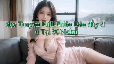 đọc truyện full phiên bản đầy đủ tại 90 nohu