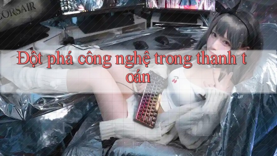 Đột phá công nghệ trong thanh toán