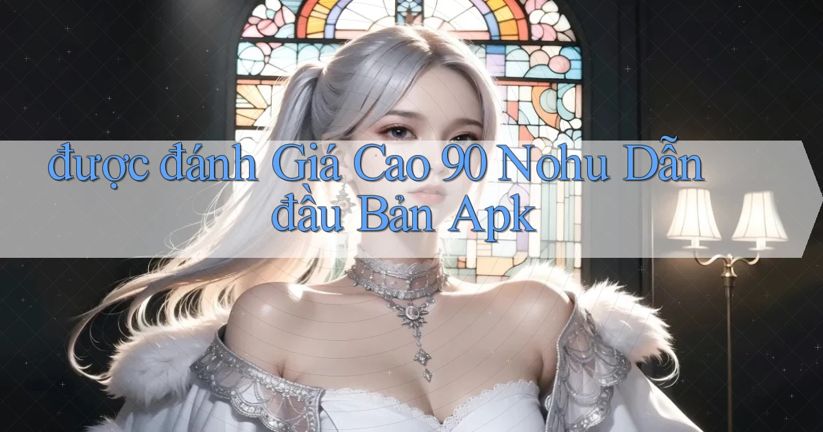 được đánh giá cao 90 nohu dẫn đầu bản apk