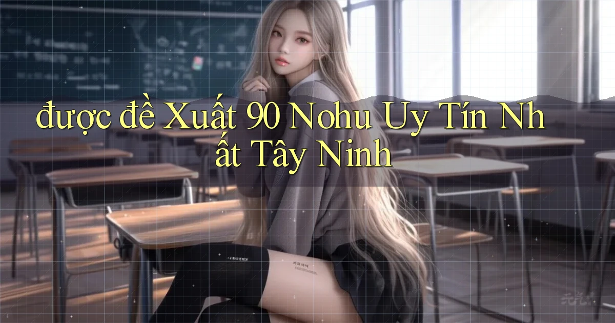 được đề xuất 90 nohu uy tín nhất Tây Ninh