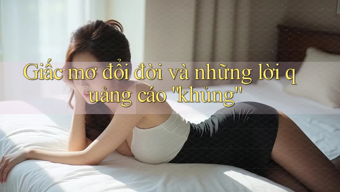 Giấc mơ đổi đời và những lời quảng cáo “khủng”