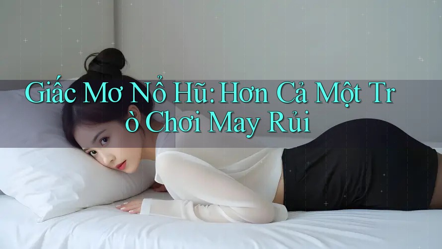 Giấc Mơ Nổ Hũ: Hơn Cả Một Trò Chơi May Rủi