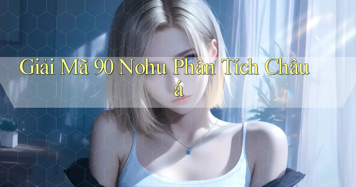 giải mã 90 nohu phân tích châu á