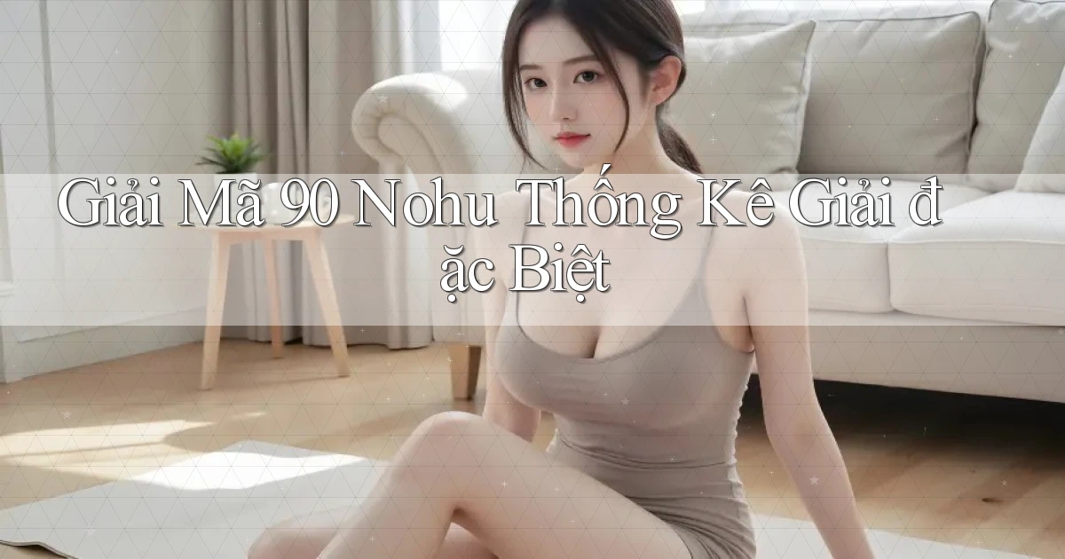 giải mã 90 nohu thống kê giải đặc biệt