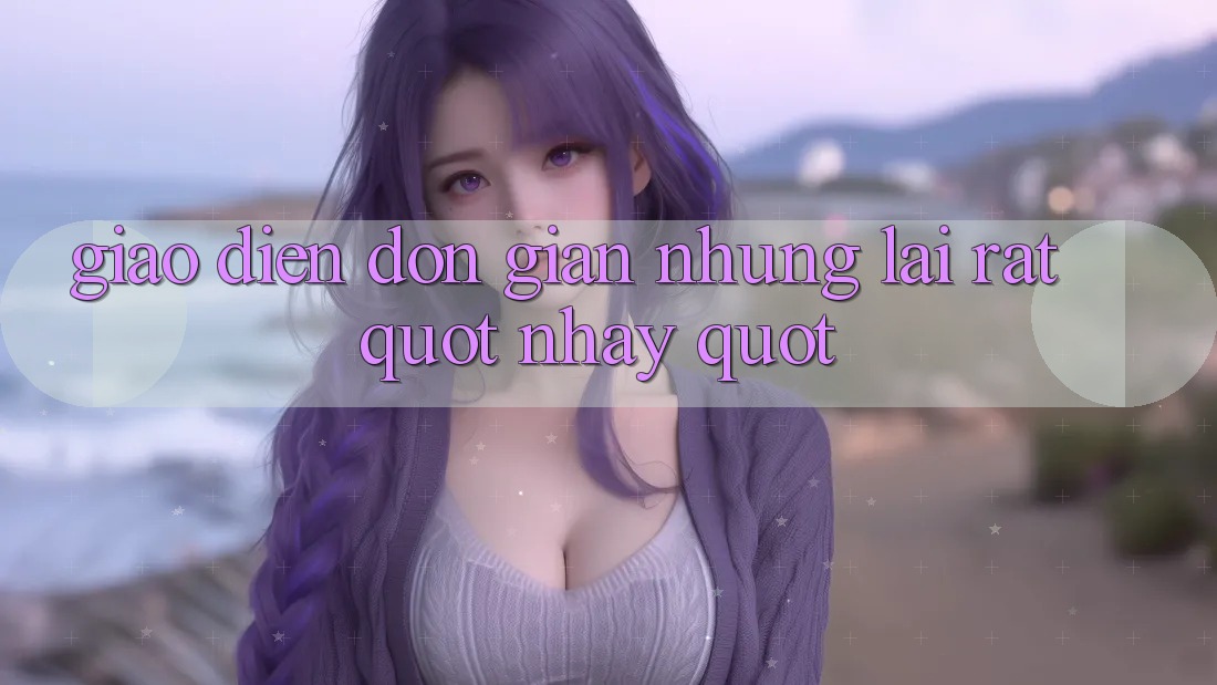 Giao diện đơn giản nhưng lại rất " nhạy"