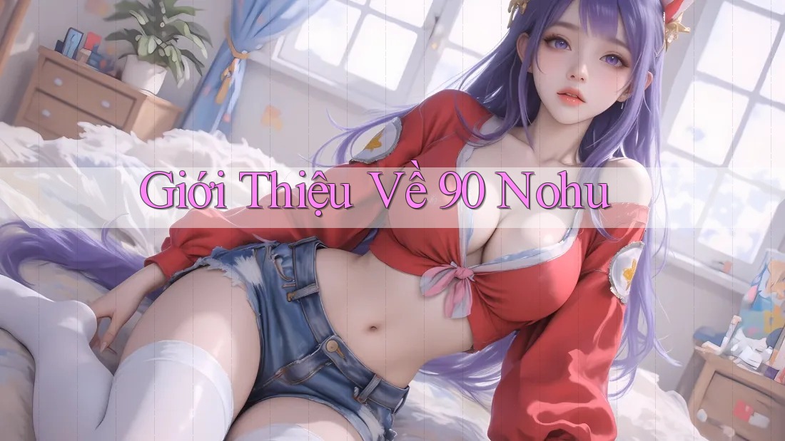Giới Thiệu Về 90 Nohu