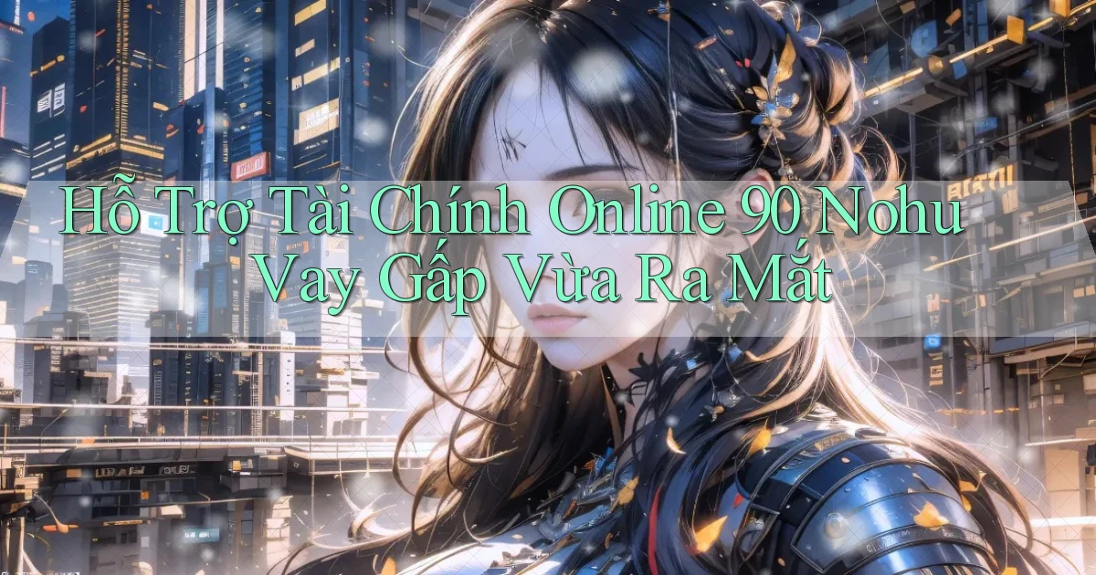 hỗ trợ tài chính online 90 nohu vay gấp vừa ra mắt