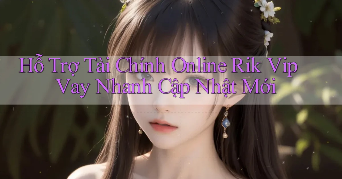 hỗ trợ tài chính online rik vip vay nhanh cập nhật mới