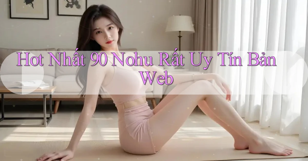 hot nhất 90 nohu rất uy tín bản web
