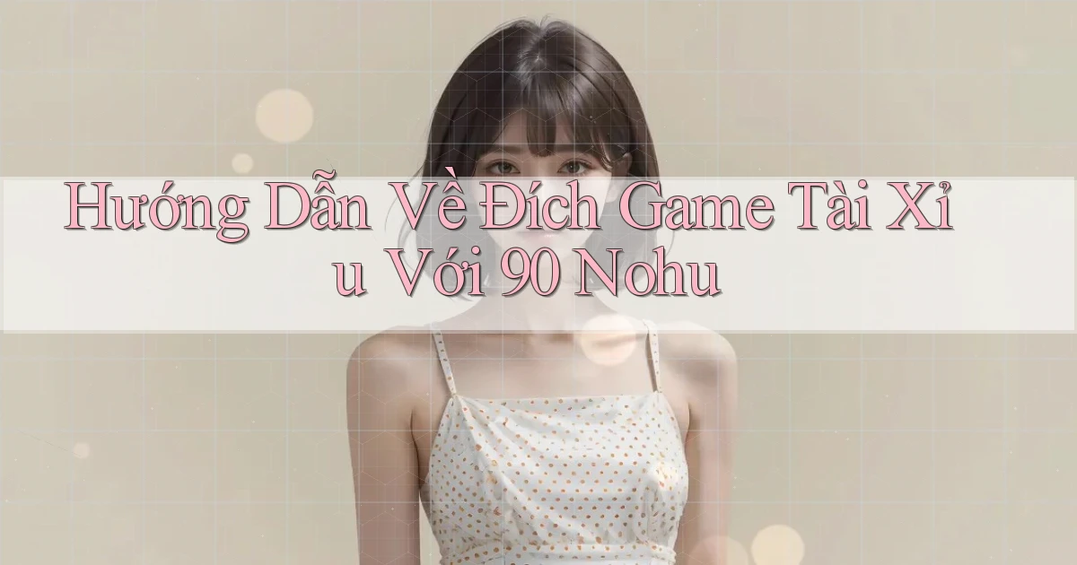 hướng dẫn về đích game tài xỉu với 90 nohu