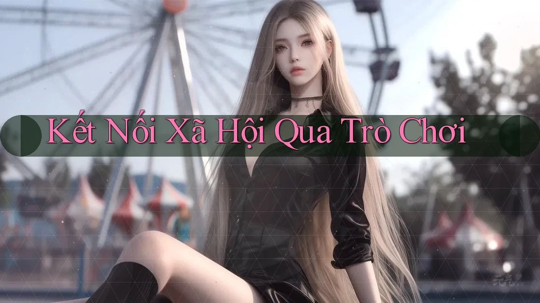 Kết Nối Xã Hội Qua Trò Chơi