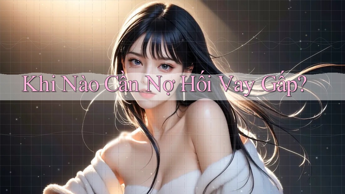 Khi Nào Cần Nợ Hối Vay Gấp?