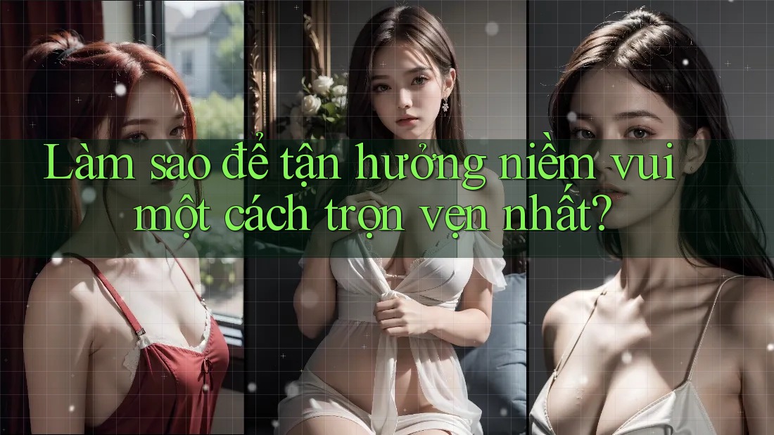 Làm sao để tận hưởng niềm vui một cách trọn vẹn nhất?