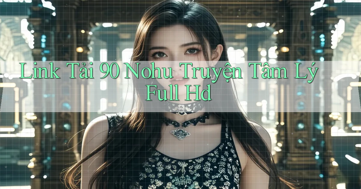 link tải 90 nohu truyện tâm lý full hd