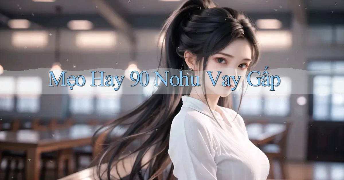 mẹo hay 90 nohu vay gấp