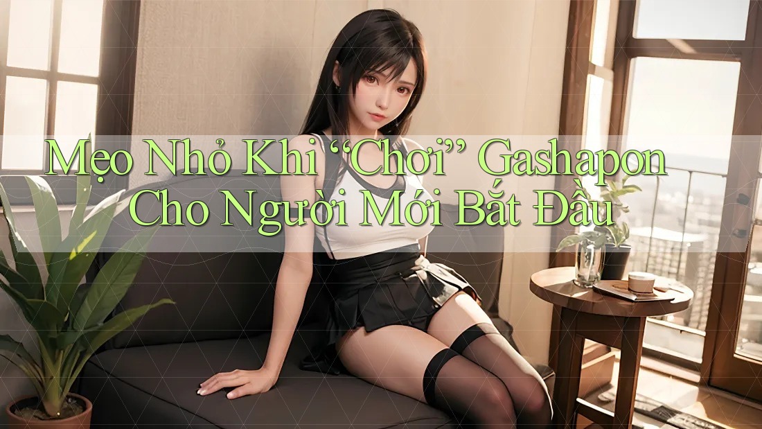 Mẹo Nhỏ Khi “Chơi” Gashapon Cho Người Mới Bắt Đầu