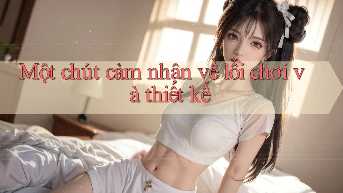Một chút cảm nhận về lối chơi và thiết kế