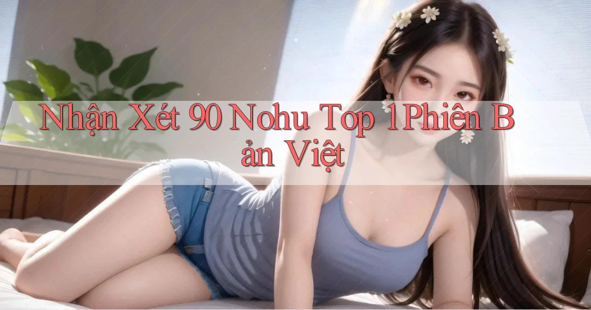 nhận xét 90 nohu top 1 phiên bản việt
