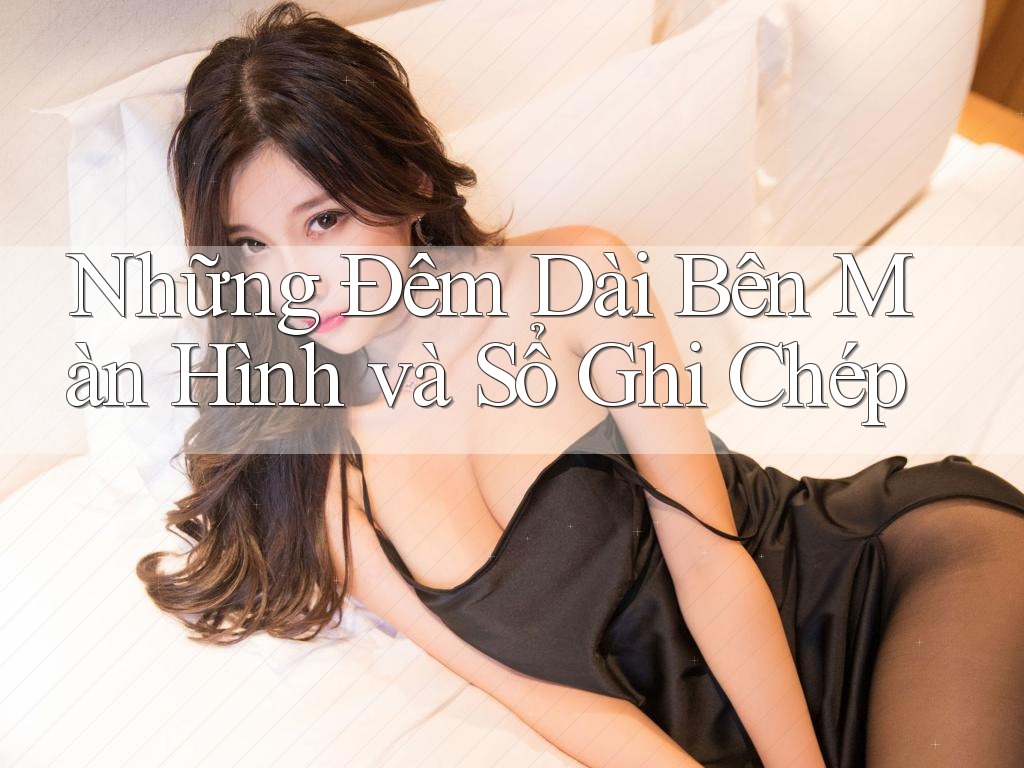 Những Đêm Dài Bên Màn Hình và Sổ Ghi Chép