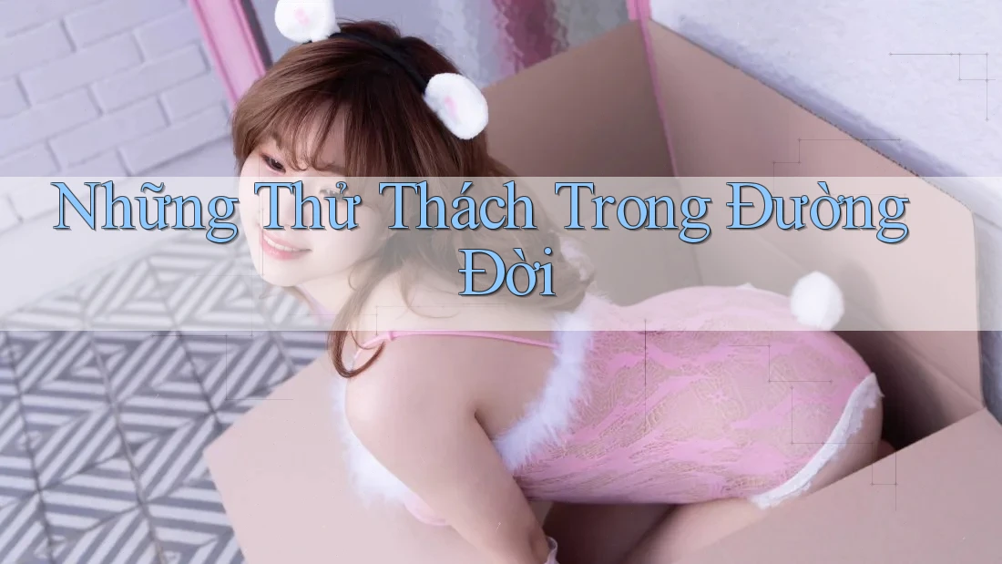 Những Thử Thách Trong Đường Đời