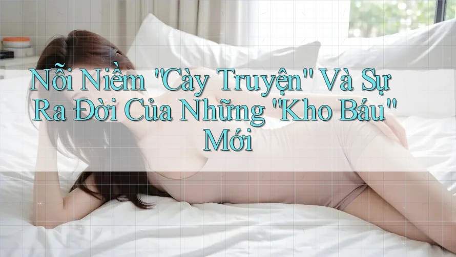 Nỗi Niềm “Cày Truyện” Và Sự Ra Đời Của Những “Kho Báu” Mới