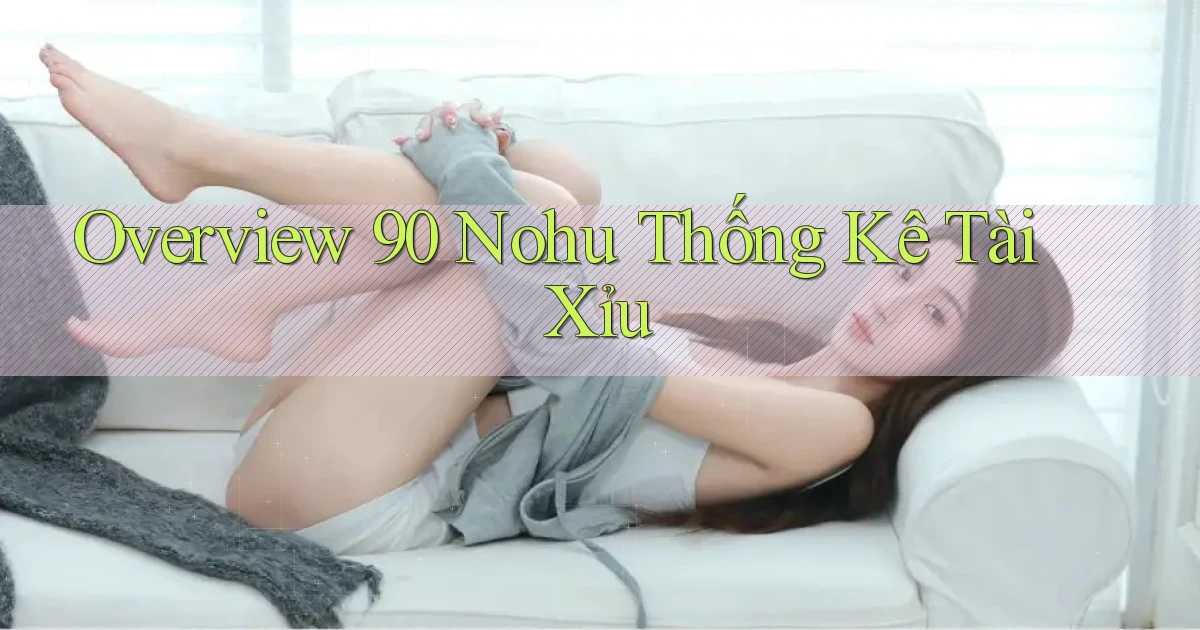 overview 90 nohu thống kê tài xỉu
