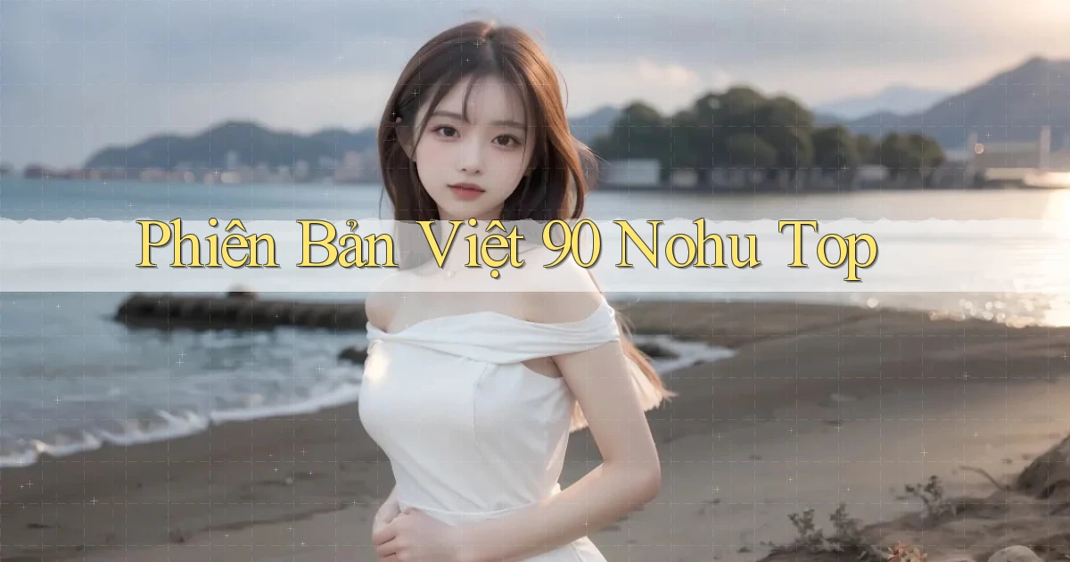 phiên bản việt 90 nohu top