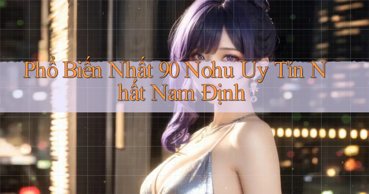 phổ biến nhất 90 nohu uy tín nhất Nam Định