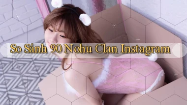 so sánh 90 nohu clan instagram