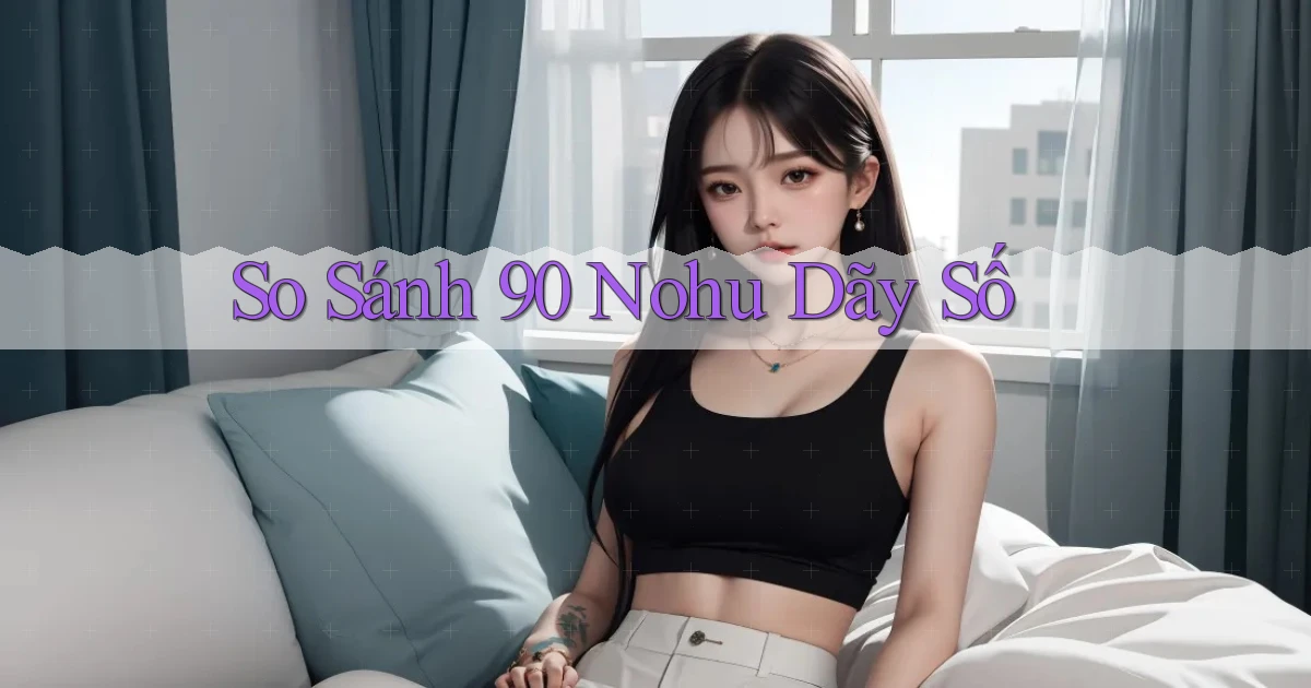 so sánh 90 nohu dãy số