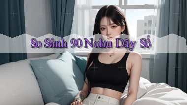 so sánh 90 nohu dãy số