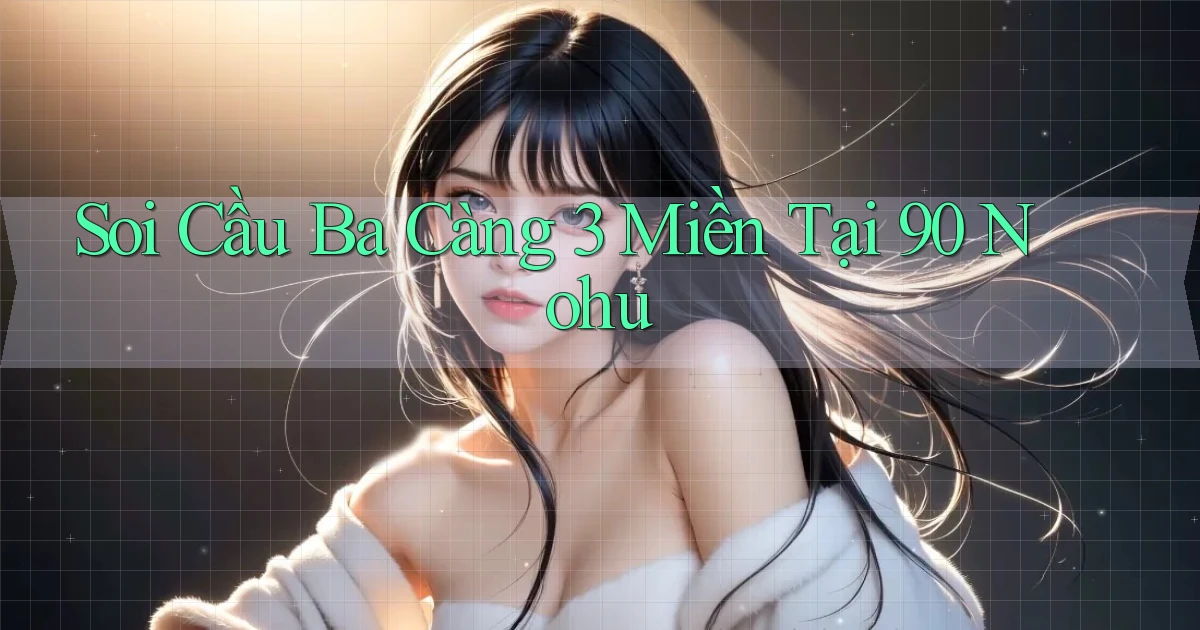 soi cầu ba càng 3 miền tại 90 nohu