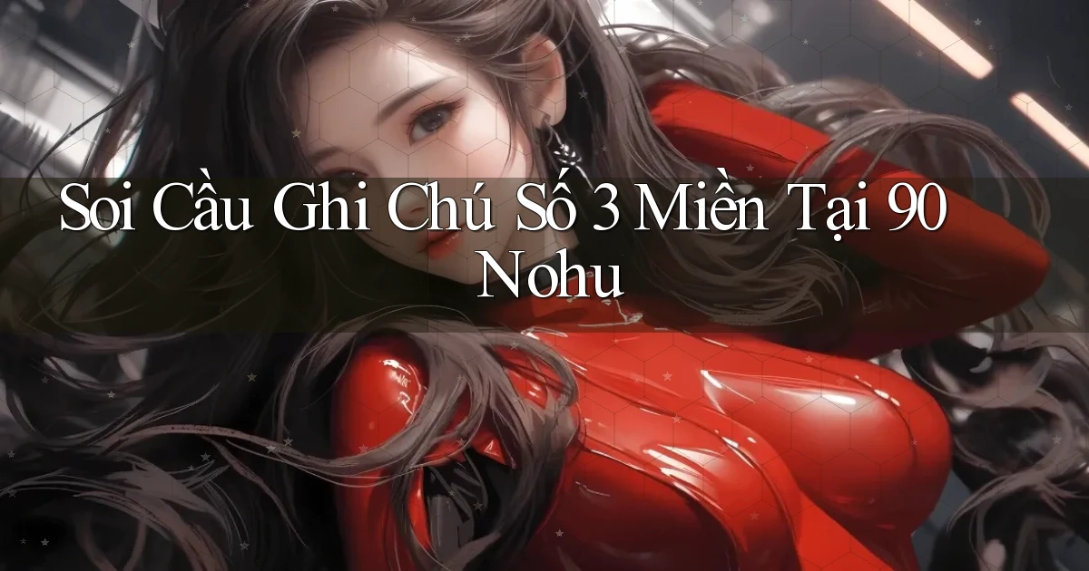 soi cầu ghi chú số 3 miền tại 90 nohu