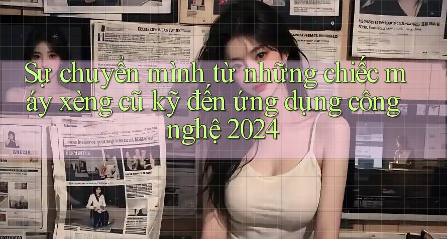 Sự chuyển mình từ những chiếc máy xèng cũ kỹ đến ứng dụng công nghệ 2024