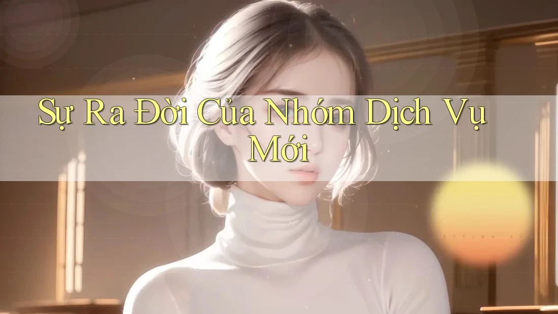 Sự Ra Đời Của Nhóm Dịch Vụ Mới