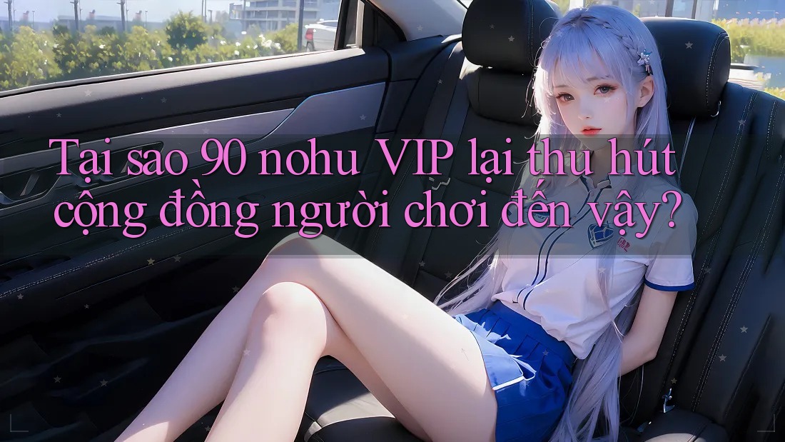 Tại sao 90 nohu VIP lại thu hút cộng đồng người chơi đến vậy?